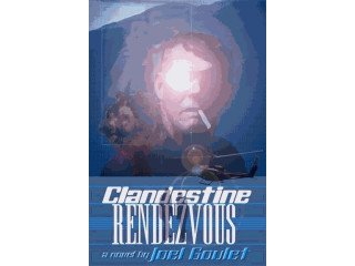 CLANDESTINE RENDEZVOUS a novel by Joel Goulet